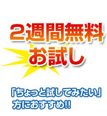 2週間無料お試し　「ちょっと試してみたい」方におすすめ！