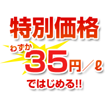特別価格 わずか35円/ℓではじめる!!
