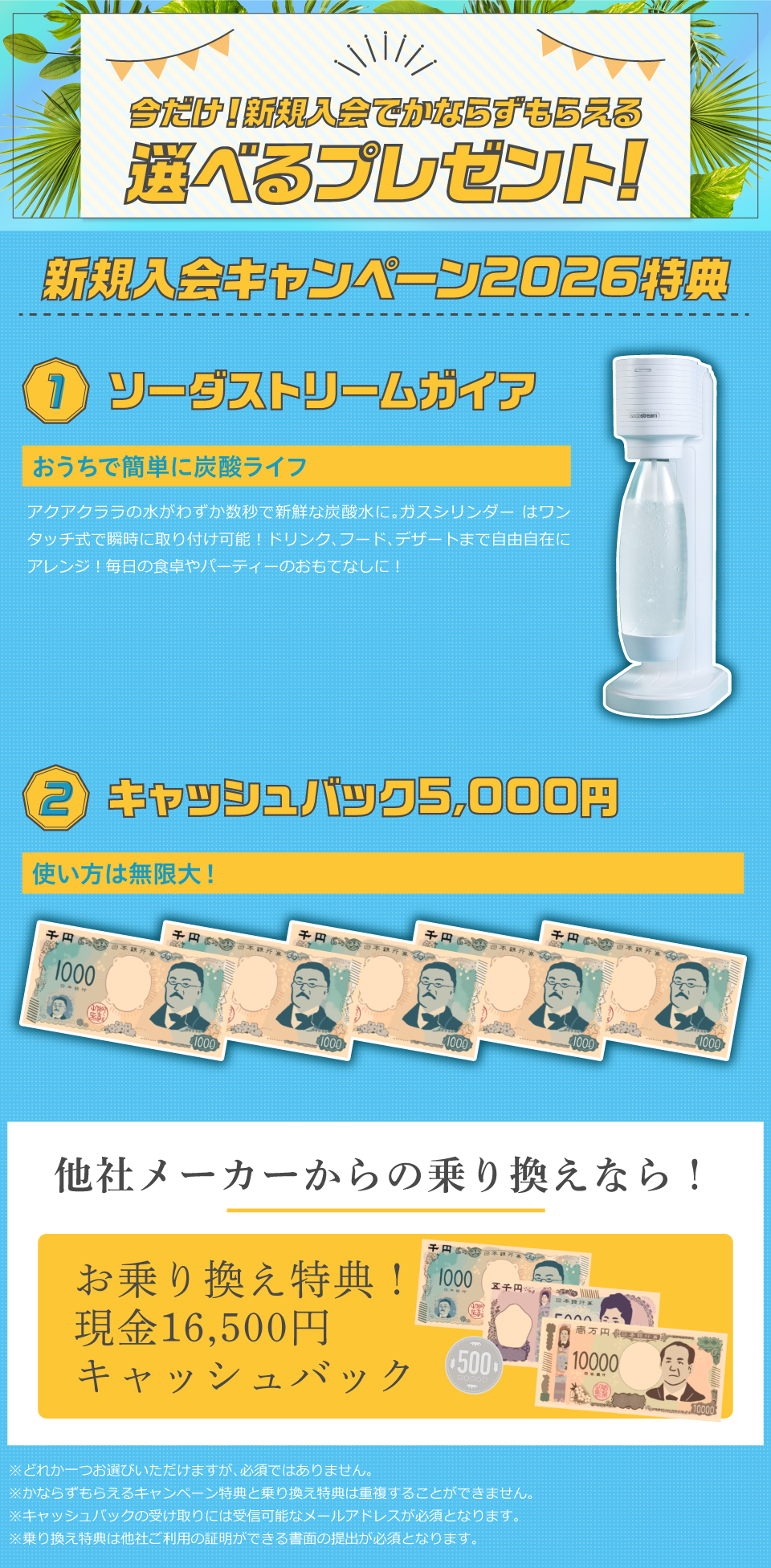 今だけ！新規入会でかならずもらえる選べるプレゼント! 1.ソーダストリームガイア/2.現金キャッシュバック5,000円/他社メーカーからの乗り換えなら！お乗り換え特典！現金16,500円キャッシュバック